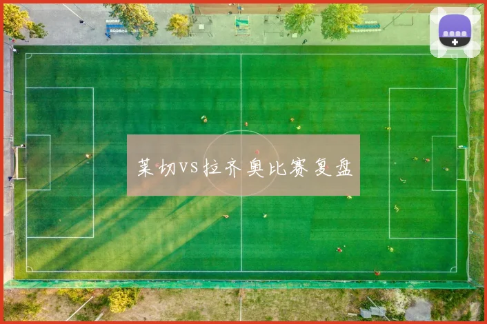 莱切vs拉齐奥比赛复盘