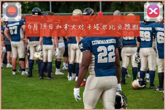 6月18日加拿大对卡塔尔比分预测