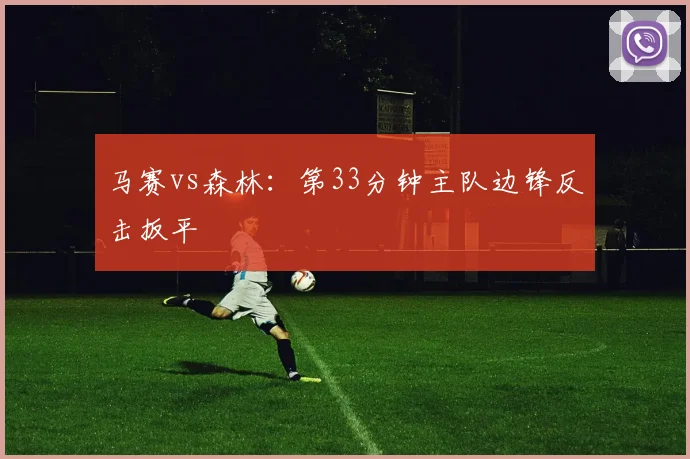马赛vs森林：第33分钟主队边锋反击扳平