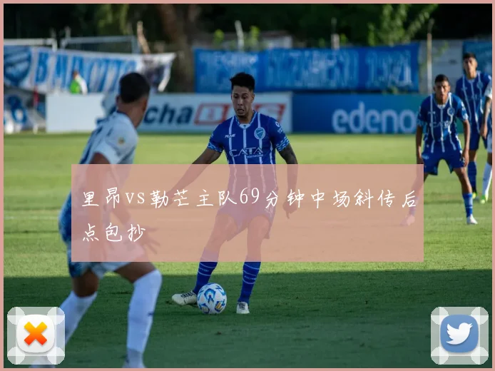 里昂vs勒芒主队69分钟中场斜传后点包抄