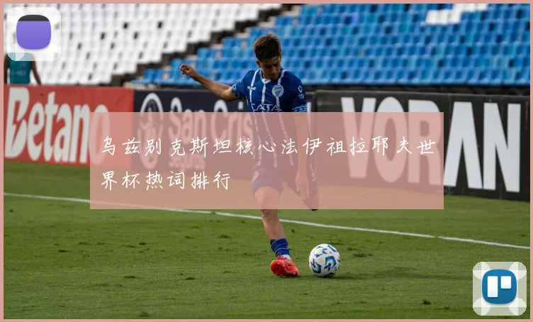 乌兹别克斯坦核心法伊祖拉耶夫世界杯热词排行